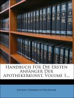 Handbuch Für Die Ersten Anfänger Der Apothekerkunst, Volume 1