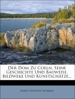 Der Dom Zu Coeln, Seine Geschichte Und Bauweise, Bildweke Und Kunstschätze