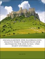 Anfangsgründe Der Algebraischen Analysis Nebst Ergänzungen Zur Arithmetik Für Den Schul- Und Selbst-unterricht