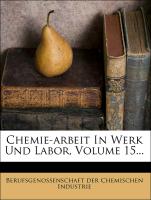 Chemie-arbeit In Werk Und Labor, Volume 15