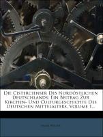 Die Cistercienser Des Nordöstlichen Deutschlands: Ein Beitrag Zur Kirchen- Und Culturgeschichte Des Deutschen Mittelalters, Volume 1