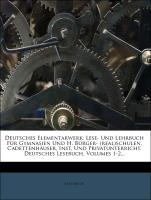 Deutsches Elementarwerk: Lese- Und Lehrbuch Für Gymnasien Und H. Bürger- (real)schulen, Cadettenhäuser, Inst. Und Privatunterricht. Deutsches Lesebuch, Volumes 1-2