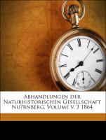 Abhandlungen der Naturhistorischen Gesellschaft Nu?rnberg. Volume v. 3 1864