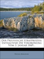 Der Preussische Strafprozess: Enthaltend Die Verordnung Vom 3. Januar 1849