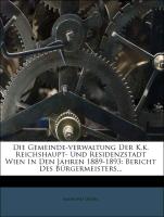 Die Gemeinde-verwaltung Der K.k. Reichshaupt- Und Residenzstadt Wien In Den Jahren 1889-1893: Bericht Des Bürgermeisters