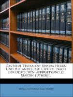 Das Neue Testament Unsers Herrn Und Heilandes Jesu Christi, Nach Der Deutschen Uebersetzung D. Martin Luthers