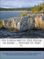 Die Fortschritte Der Physik Im Jahre ..., Volume 53, Part 3