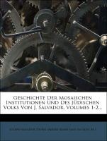 Geschichte Der Mosaischen Institutionen Und Des Jüdischen Volks Von J. Salvador, Volumes 1-2