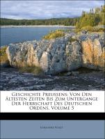 Geschichte Preussens: Von Den Ältesten Zeiten Bis Zum Untergange Der Herrschaft Des Deutschen Ordens, Volume 5