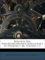 Berichte Der Naturforschenden Gesellschaft Zu Freiburg I. Br, Volumes 1-2