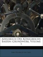 Adelsbuch Des Königreichs Baiern: Grundwerk, Volume 1