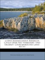 Codex Maximilianeus Bavaricus Civilis Oder Neu Verbessert- Und Ergänzt- Chur-bayrisches Land-recht