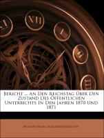 Bericht ... An Den Reichstag Über Den Zustand Des Öffentlichen Unterrichts In Den Jahren 1870 Und 1871