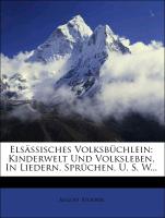 Elsässisches Volksbüchlein: Kinderwelt Und Volksleben, In Liedern, Sprüchen, U. S. W