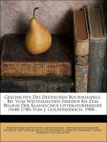 Geschichte Des Deutschen Buchhandels: Bd. Vom Westfälischen Frieden Bis Zum Beginn Der Klassischen Litteraturperiode (1648-1740) Von J. Goldfriedrich. 1908