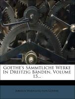Goethe's Sämmtliche Werke In Dreitzig Bänden, Volume 15