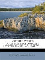 Goethe's Werke: Vollstaendige Ausgabe Letzter Hand, Volume 25