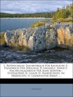 L. Rothschilds Taschenbuch Für Kaufleute: E. Handbuch Für Zöglinge D. Handels, Sowie E. Nachschlagebuch Für Jedes Kontor : Enthaltend D. Ganze D. Handelswiss. In Übersichtl. U. Gedrängter Darst