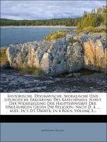 Historische, Dogmatische, Moralische Und Liturgische Erklärung Des Katechismus, Nebst Der Widerlegung Der Haupteinwürfe Der Ungläubigen Gegen Die Religion: Nach D. 4. ... Aufl. In"s Dt. Übertr. In 4 Bden, Volume 3