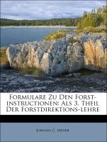 Formulare Zu Den Forst-instructionen: Als 3. Theil Der Forstdirektions-lehre