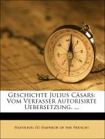 Geschichte Julius Cäsars: Vom Verfasser Autorisirte Uebersetzung