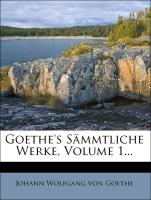 Goethe's Sämmtliche Werke, Volume 1