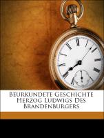 Beurkundete Geschichte Herzog Ludwigs Des Brandenburgers