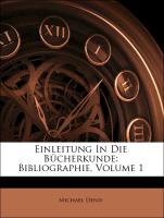 Einleitung In Die Bücherkunde: Bibliographie, Volume 1