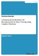 A Framework for Real-time 3D Reconstruction by Space Carving using Graphics Hardware