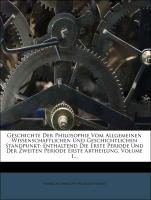 Geschichte Der Philosophie Vom Allgemeinen Wissenschaftlichen Und Geschichtlichen Standpunkt: Enthaltend Die Erste Periode Und Der Zweiten Periode Erste Abtheilung, Volume 1