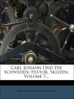 Carl Johann Und Die Schweden: Histor. Skizzen, Volume 7