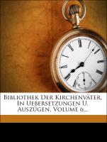Bibliothek Der Kirchenväter, In Uebersetzungen U. Auszügen, Volume 6