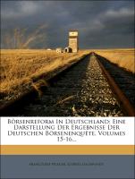 Börsenreform In Deutschland: Eine Darstellung Der Ergebnisse Der Deutschen Börsenenquête, Volumes 15-16