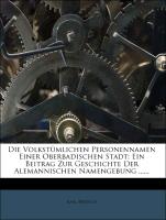 Die Volkstümlichen Personennamen Einer Oberbadischen Stadt: Ein Beitrag Zur Geschichte Der Alemannischen Namengebung