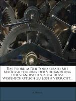 Das Problem Der Todesstrafe: Mit Berücksichtigung Der Verhandlung Der Ständischen Ausschüsse Wissenschaftlich Zu Lösen Versucht