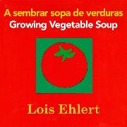 Growing Vegetable Soup/Sembrar sopa de verduras Board Book