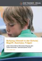 Bullying (Gewalt in der Schule) Begriff, Ausmass, Folgen