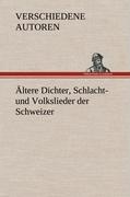 Ältere Dichter, Schlacht- und Volkslieder der Schweizer