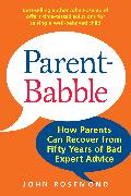 Parent-Babble, 15: How Parents Can Recover from Fifty Years of Bad Expert Advice