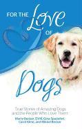 For the Love of Dogs: True Stories of Amazing Dogs and the People Who Love Them