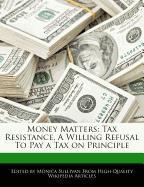 Money Matters: Tax Resistance, a Willing Refusal to Pay a Tax on Principle