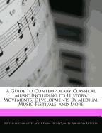 A Guide to Contemporary Classical Music Including Its History, Movements, Developments by Medium, Music Festivals, and More