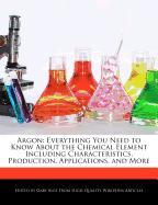 Argon: Everything You Need to Know about the Chemical Element Including Characteristics, Production, Applications, and More