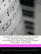 A Guide to Gospel Music Including Its Origin, Style, Common Instruments Used, Derivative Forms, Subgenres, and More