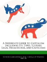 A Reference Guide to Capitalism Including Its Types, History, Legal Frameworks, and Criticisms