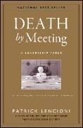 The Death by Meeting: A Leadership Fable... About Solv Ing the Most Painful Problem in Business