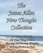 The James Allen New Thought Collection: As a Man Thinketh, All These Things Added, Morning and Evening Thoughts, & from Passion to Peace