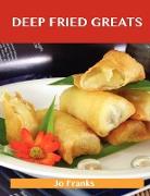 Deep Fried Greats: Delicious Deep Fried Recipes, the Top 100 Deep Fried Recipes