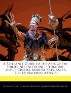 A Reference Guide to the Arts of the Philippines Including Literature, Music, Cinema, Martial Arts, and a List of National Artists