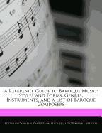 A Reference Guide to Baroque Music: Styles and Forms, Genres, Instruments, and a List of Baroque Composers